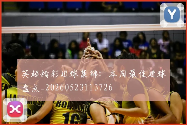 英超精彩进球集锦:本周最佳进球盘点_20260523113726