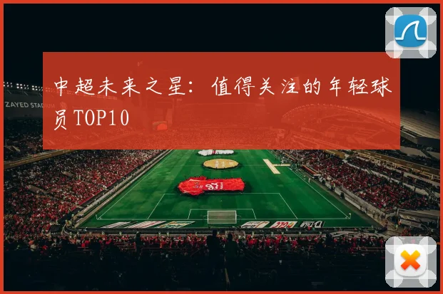 中超未来之星:值得关注的年轻球员TOP10